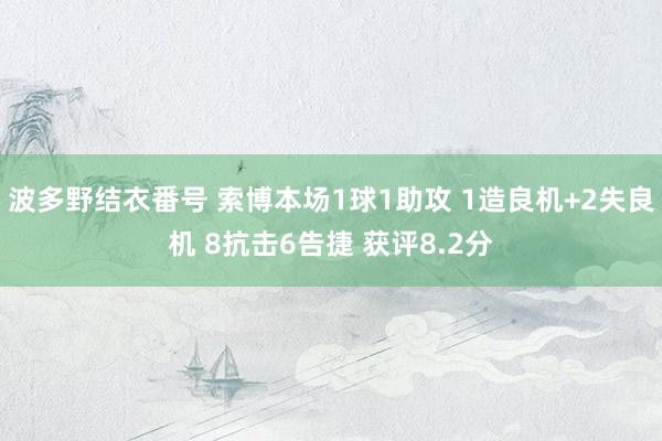 波多野结衣番号 索博本场1球1助攻 1造良机+2失良机 8抗击6告捷 获评8.2分