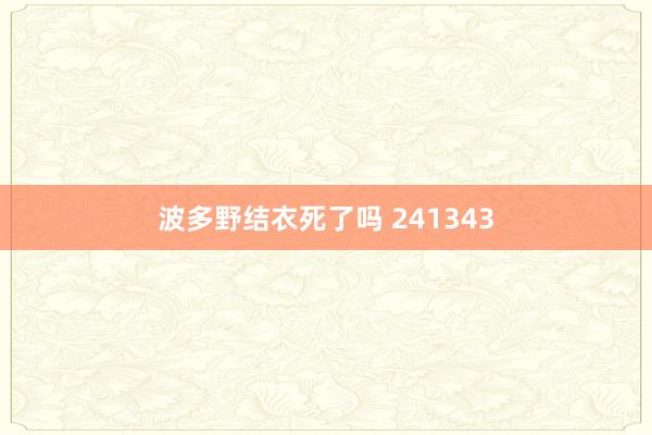 波多野结衣死了吗 241343