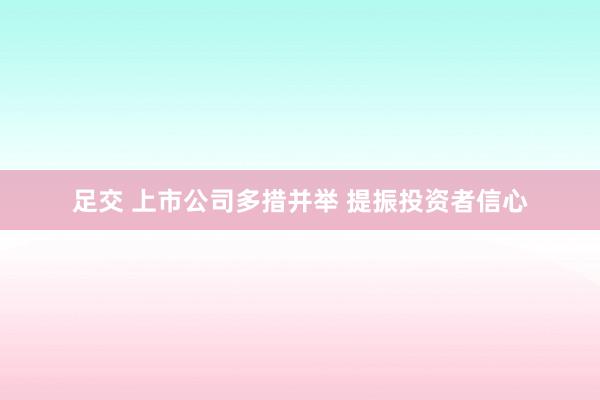 足交 上市公司多措并举 提振投资者信心