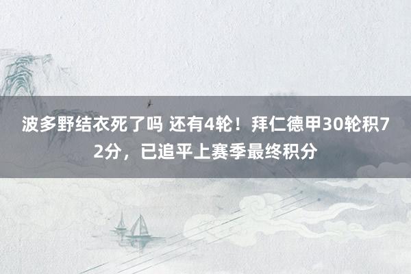 波多野结衣死了吗 还有4轮！拜仁德甲30轮积72分，已追平上赛季最终积分